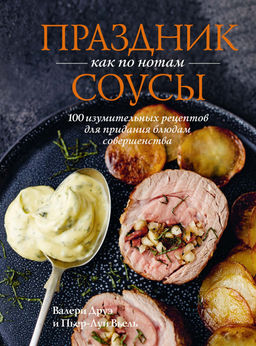 Праздник как по нотам. Соусы: 100 изумительных рецептов для придания блюдам совершенства (хюгге-формат). Друэ В., Вьель П.-Л. - Колибри фото 2