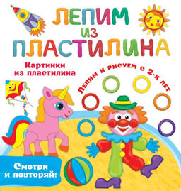 Картинки из пластилина. Лепим и рисуем с 2 - х лет