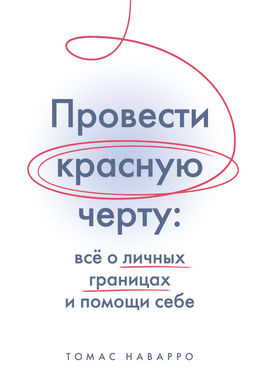 Провести красную черту: всё о личных границах и помощи себе. Наварро Т.