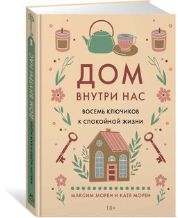 Дом внутри нас. Восемь ключиков к спокойной жизни. Морен М., Морен К.