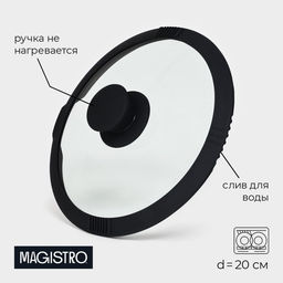 Крышка Magistro, d=20 см, со сливом, с силиконовым ободком и ручкой, жаропрочное стекло