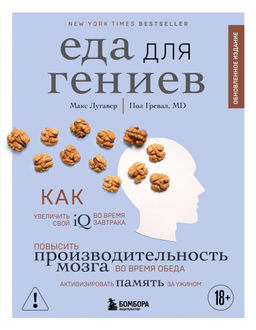Еда для гениев. Как увеличить свой IQ во время завтрака, повысить производительность мозга во время обеда и активизировать память за ужином (новое оформление)