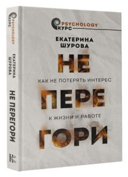 Не перегори. Как не потерять интерес к жизни и работе
