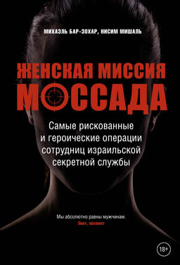 Женская миссия Моссада. Самые рискованные и героические операции сотрудниц израильской секретной службы. Бар-Зохар М., Мишаль Н.