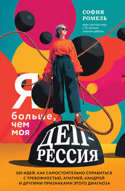 Я больше, чем моя депрессия. 300 идей, как самостоятельно справиться с тревожностью, апатией, хандрой и другими признаками этого диагноза