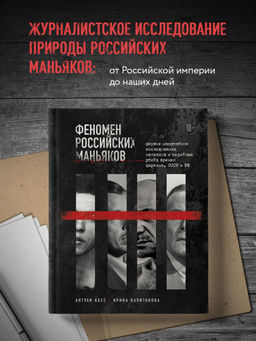 Феномен российских маньяков. Первое масштабное исследование маньяков и серийных убийц времен царизма, СССР и РФ