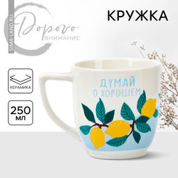 Кружка керамическая Дорого внимание «Думай о хорошем», 260 мл