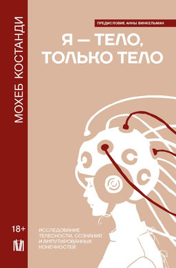 Я  тело, только тело. Исследование телесности, сознания и ампутированных конечностей