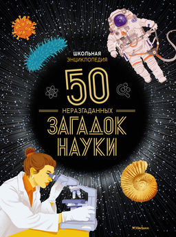 Школьная энциклопедия. 50 неразгаданных загадок науки. Босье С.