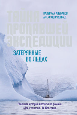 Тайна пропавшей экспедиции. Затерянные во льдах. Альбанов В., Конрад А.