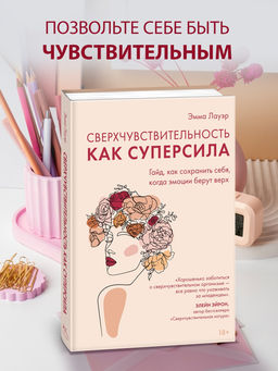 Сверхчувствительность как суперсила. Гайд, как сохранить себя, когда эмоции берут верх. Лауэр Э.