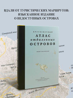Кругосветный атлас отдаленных островов: 50 мест, где вы не были и, скорее всего, никогда не побываете. Шалански Ю.