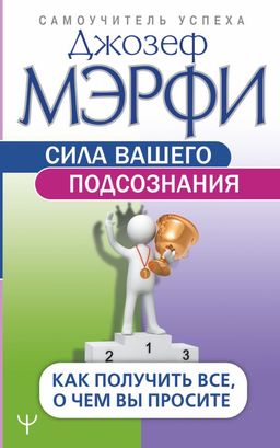 Сила вашего подсознания. Как получить все, о чем вы просите