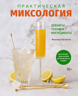 Практическая миксология. Девайсы. Техники. Ингредиенты. Кастеллон Ф.