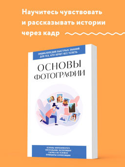 Основы фотографии. Для тех, кто хочет все успеть