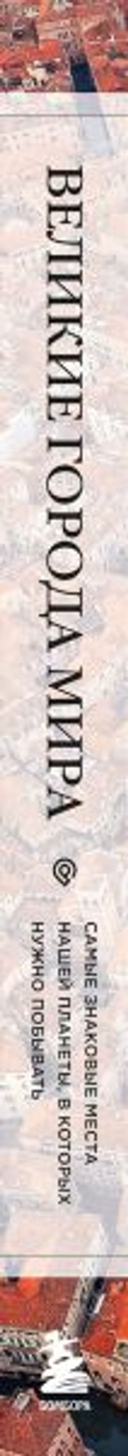 Великие города мира. Самые знаковые места нашей планеты, в которых нужно побывать