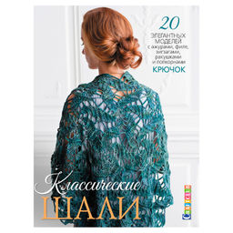 Классические шали: Крючок: 20 элегантных моделей с ажурами, филе, зигзагами, ракушками и попкорнами