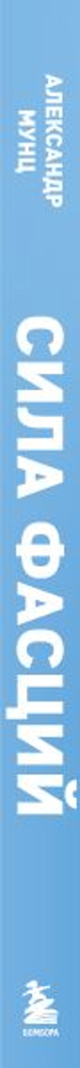 Сила фасций. Инновационный подход, основанный на микродвижениях, позволяющих устранить мышечные и суставные боли