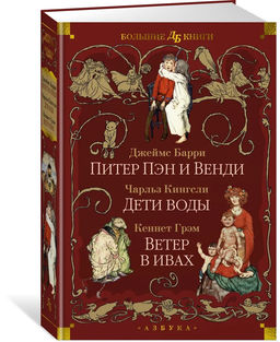 Питер Пэн и Венди. Дети воды. Ветер в ивах (илл. Э. Б. Вудворд, У. Х. Робинсон, А. Рэкхэм). Барри Дж.М., Кингсли Ч., Грэм К.