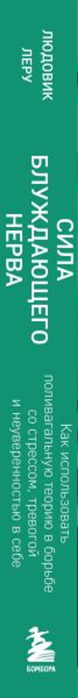 Сила блуждающего нерва. Как использовать поливагальную теорию в борьбе со стрессом, тревогой и неуверенностью в себе