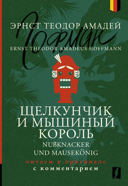 Щелкунчик и Мышиный король = Nu?knacker und Mausek?nig: читаем в оригинале с комментарием