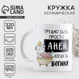 Кружка керамическая «Трудно быть Аней», 320 мл