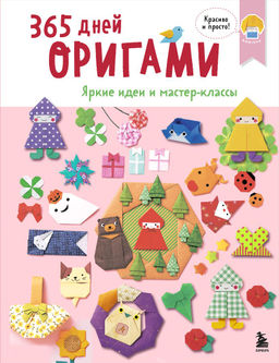 365 дней ОРИГАМИ. Яркие идеи и мастер-классы