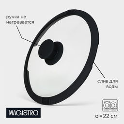 Крышка Magistro, d=22 см, со сливом, с силиконовым ободком и ручкой, жаропрочное стекло